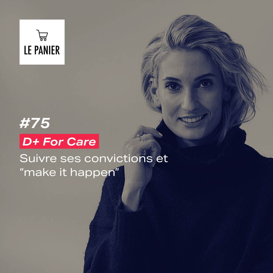 Le Panier 75 : Claire Despagne – Suivre ses convictions et “make it happen”