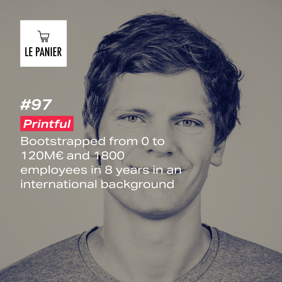 Le Panier : Printful: Bootstrapped from 0 to&nbsp;120M€