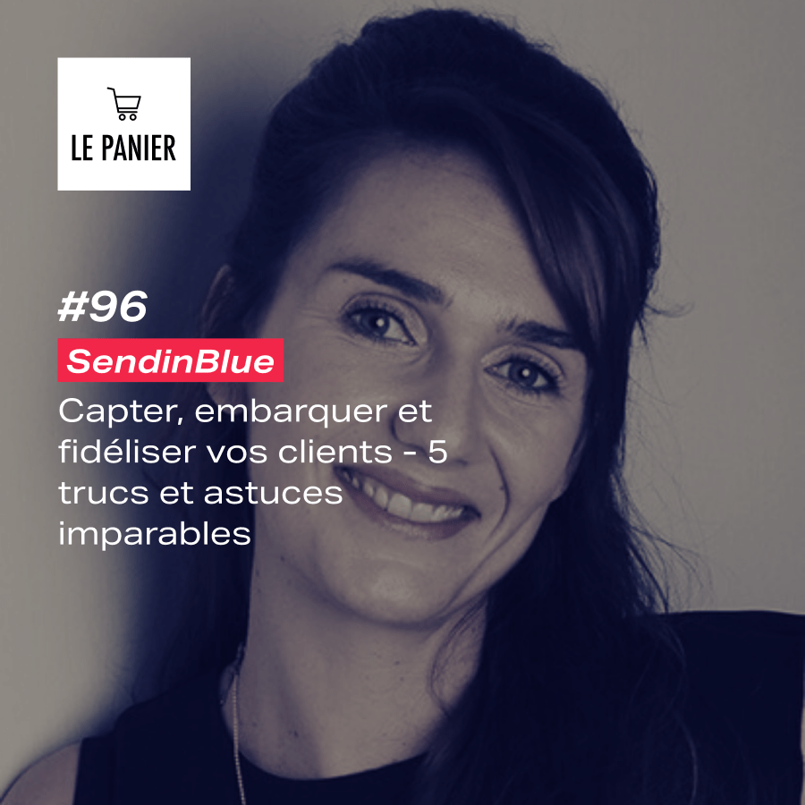 Le Panier #96 : SendinBlue : Capter, embarquer et fidéliser vos&nbsp;clients
