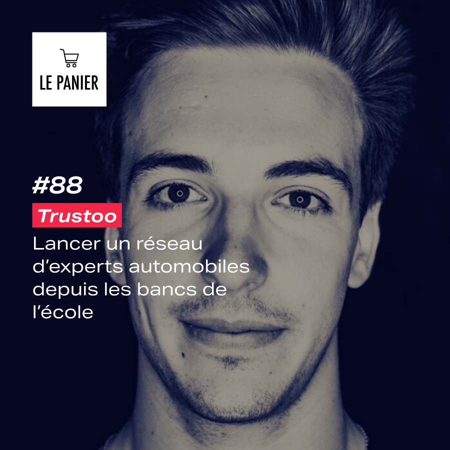Le Panier #88 : Trustoo : Lancer un réseau d’experts&nbsp;automobile