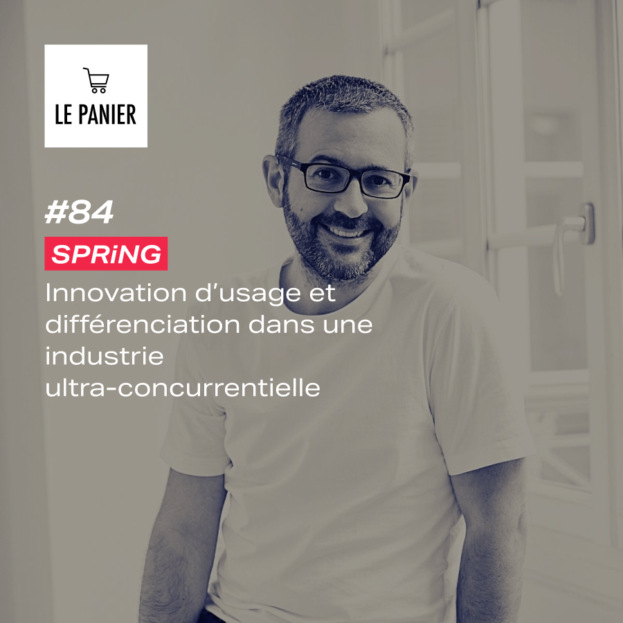 Le Panier #84 : SPRiNG : Innovation d’usage et différenciation dans une industrie ultra-concurrentielle