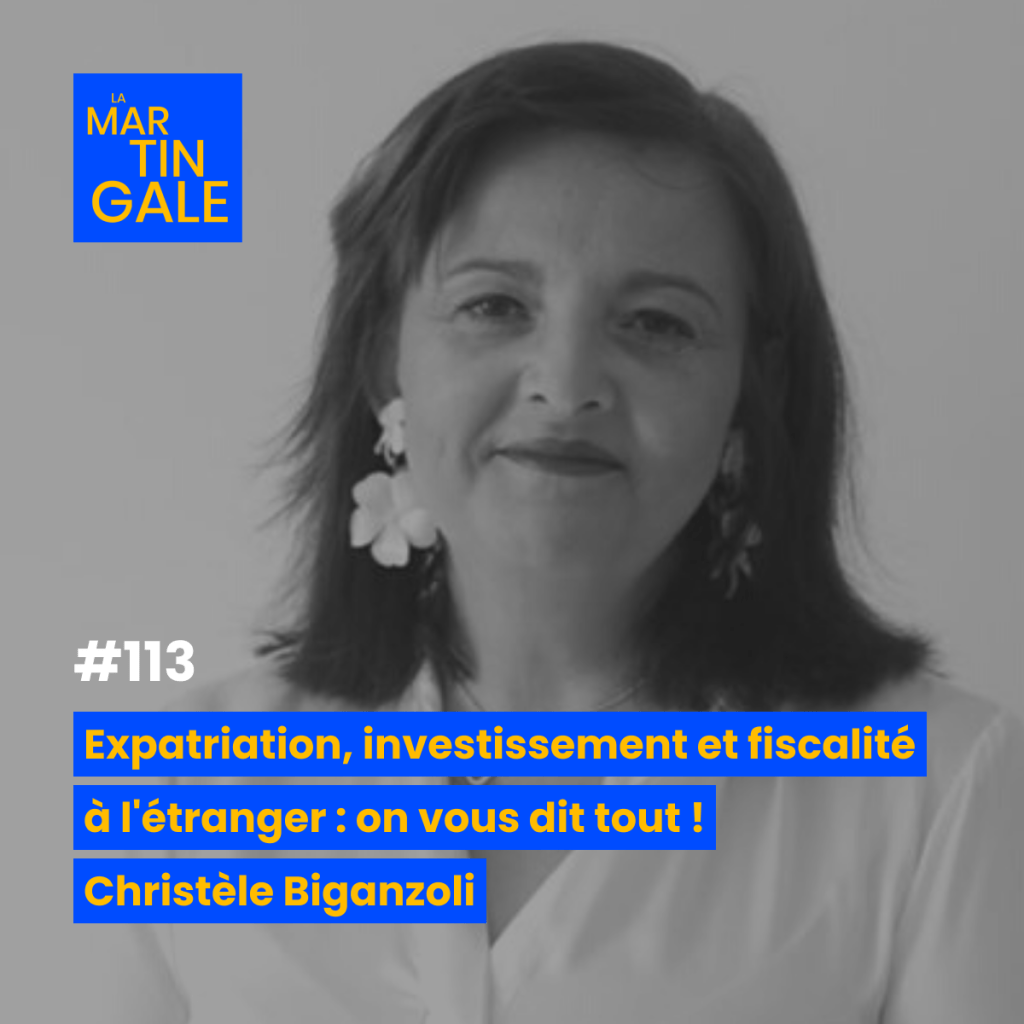 Martingale 113 : Expatriation, investissement et fiscalité à l&rsquo;étranger : on vous dit tout&nbsp;!